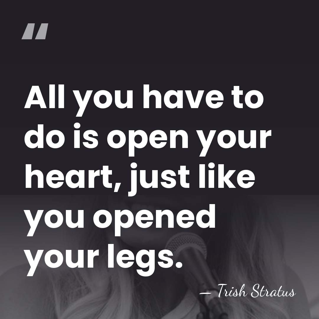 All you have to do is open your heart, just like you&hellip; - Trish Stratus