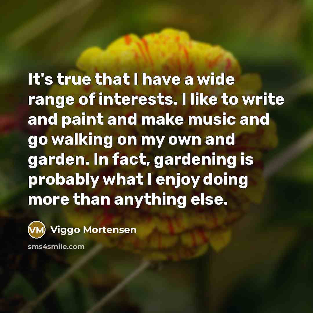 “It's true that I have a wide range of interests.…” quote by Viggo Mortensen