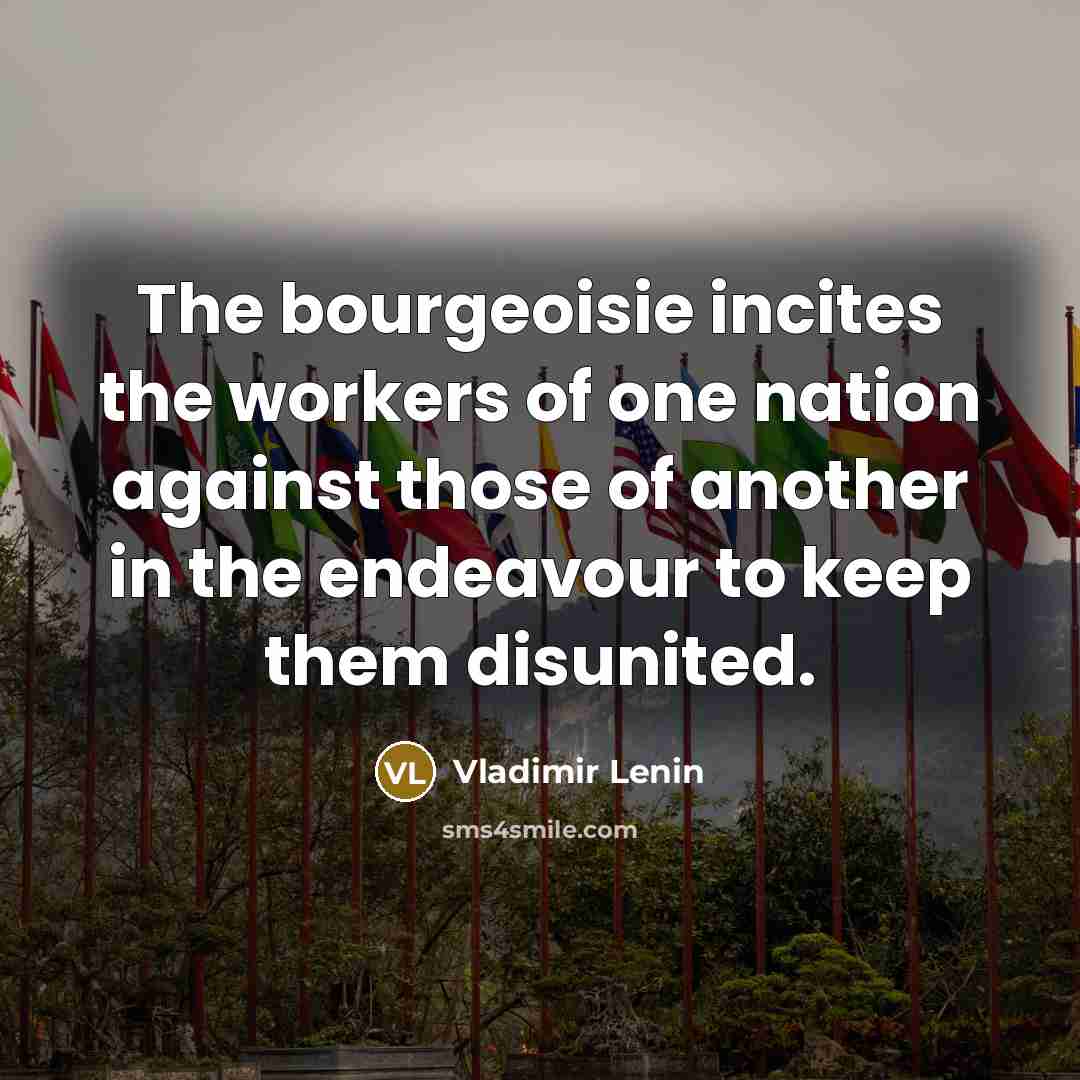 “The bourgeoisie incites the workers of one nation against those…” quote by Vladimir Lenin