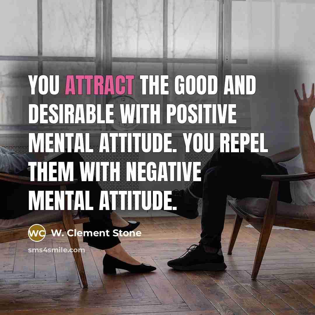 “You attract the good and desirable with positive mental attitude.…” quote by W. Clement Stone