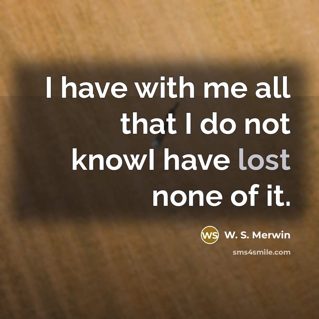 “I have with me all that I do not knowI…” quote by W. S. Merwin