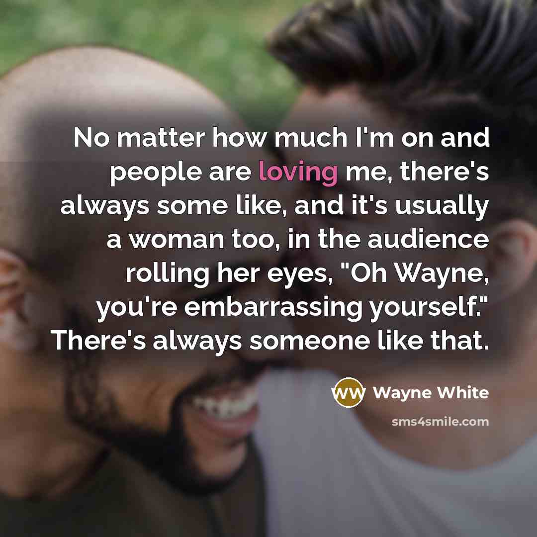“No matter how much I'm on and people are loving…” quote by Wayne White