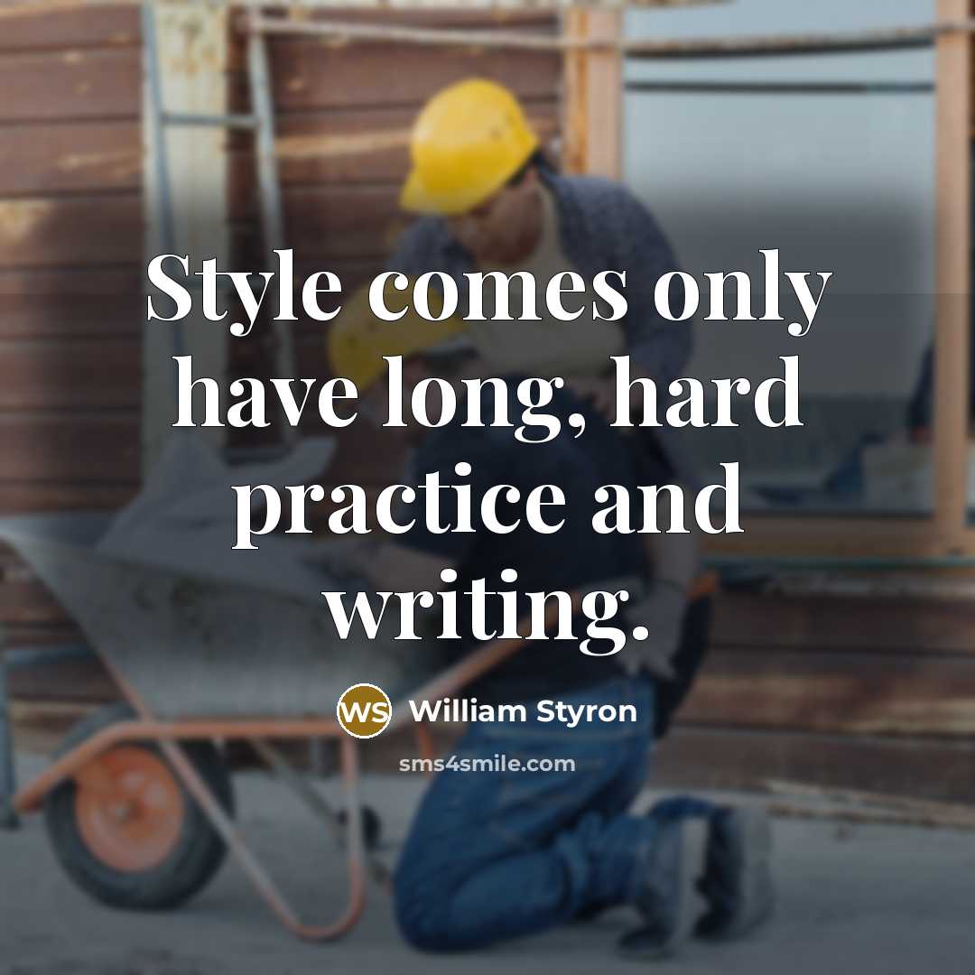 “Style comes only have long, hard practice and writing.…” quote by William Styron