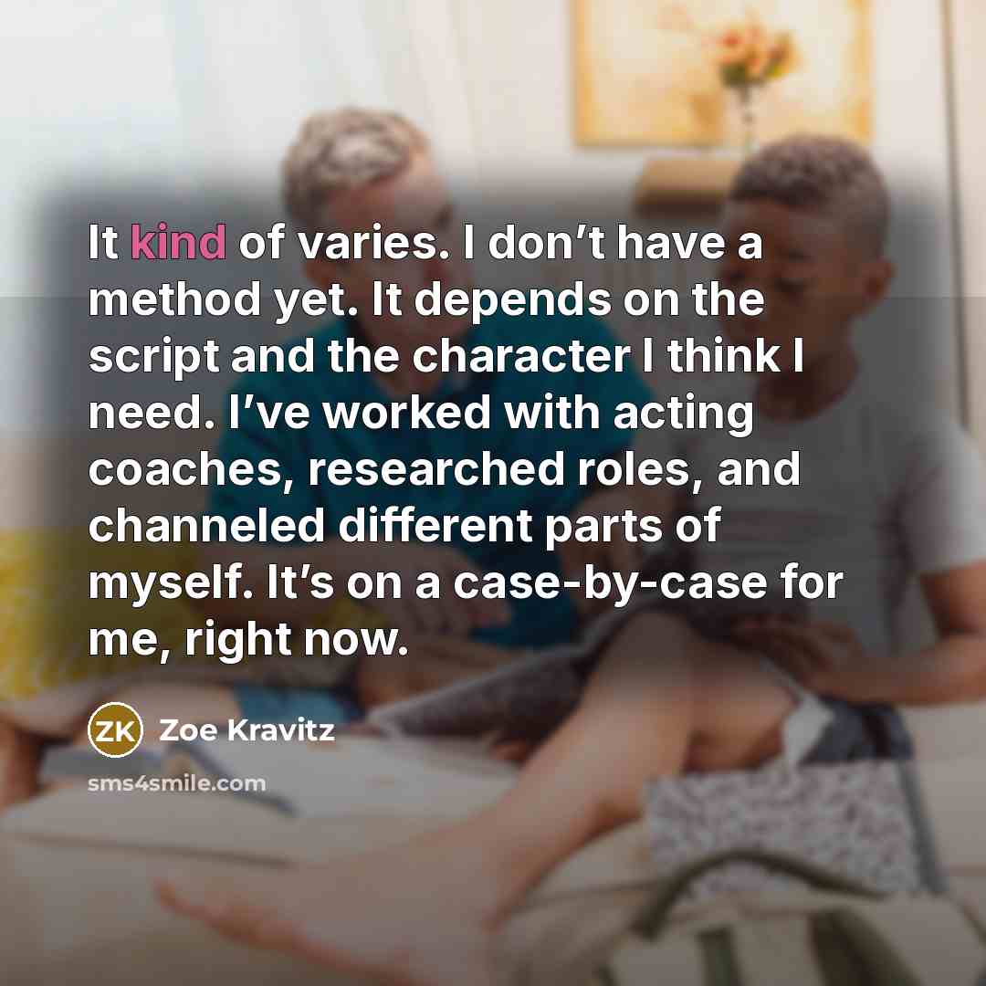 “It kind of varies. I don’t have a method yet.…” quote by Zoe Kravitz