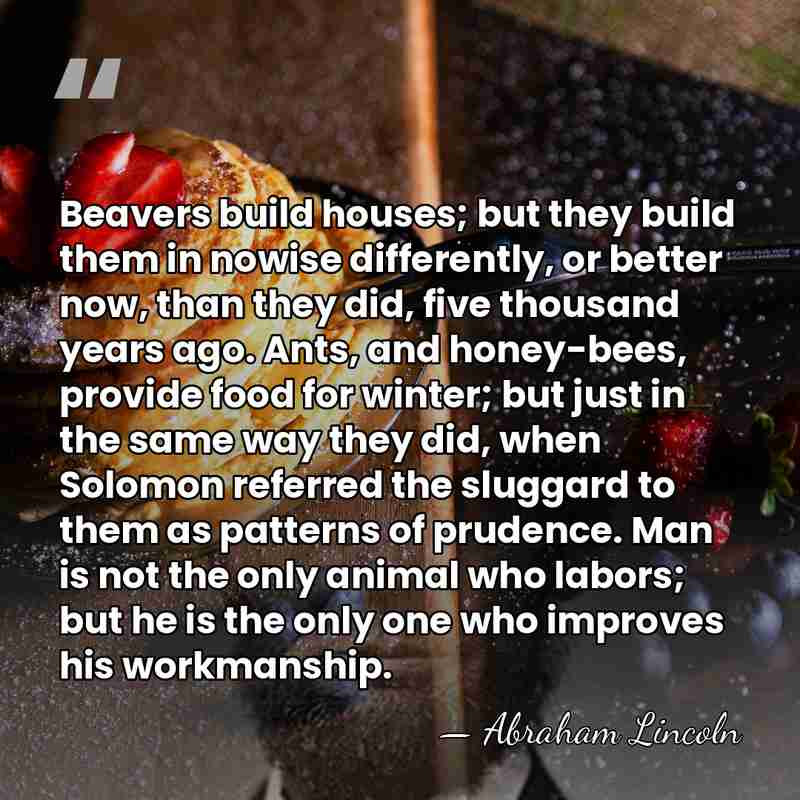 Beavers build houses; but they build them in nowise differently, or better&hellip; - Abraham Lincoln