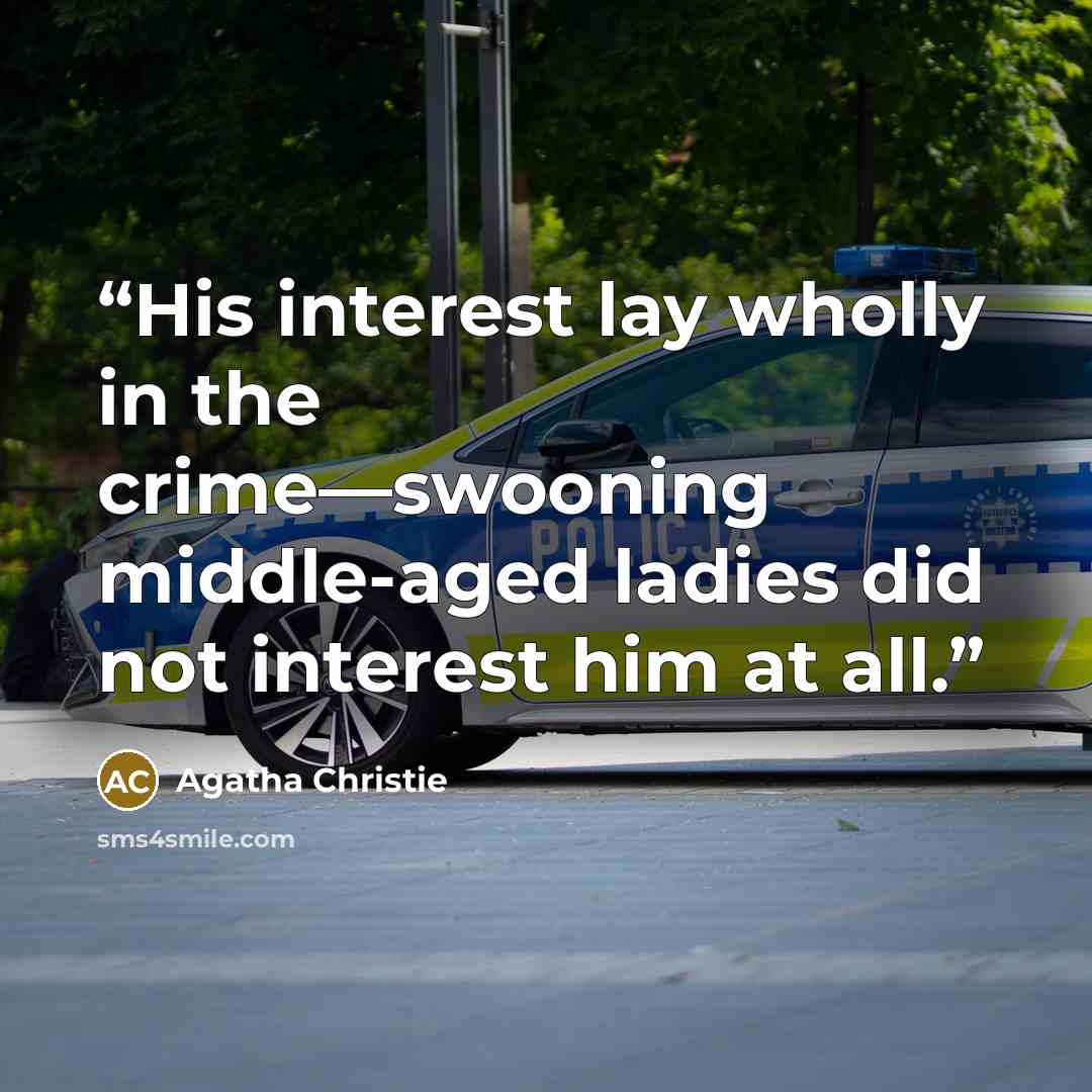 “His interest lay wholly in the crime—swooning middle-aged ladies did not interest him at all.” quote by Agatha Christie