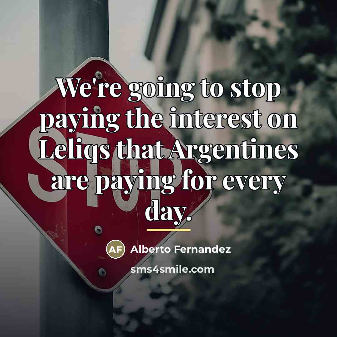 “We're going to stop paying the interest on Leliqs that…” quote by Alberto Fernandez