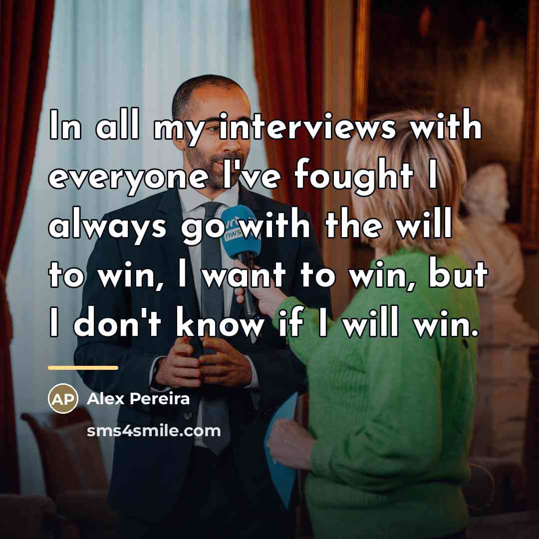 “In all my interviews with everyone I've fought I always…” quote by Alex Pereira