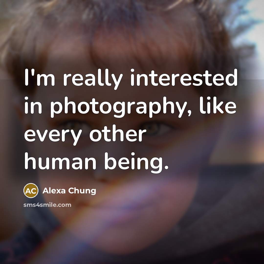 “I'm really interested in photography, like every other human being.…” quote by Alexa Chung