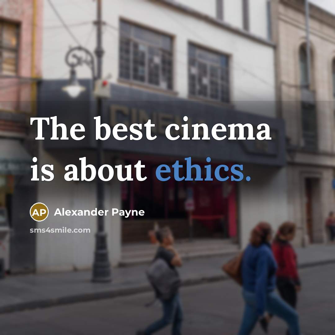 “The best cinema is about ethics.…” quote by Alexander Payne
