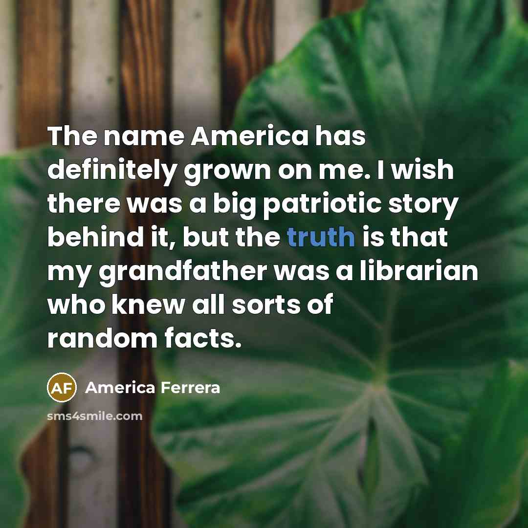 “The name America has definitely grown on me. I wish…” quote by America Ferrera