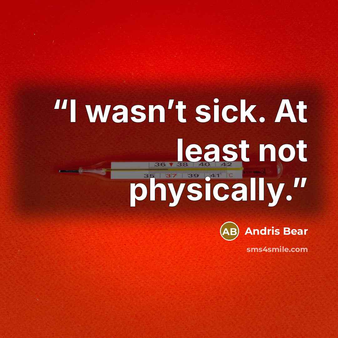 “I wasn’t sick. At least not physically.” quote by Andris Bear