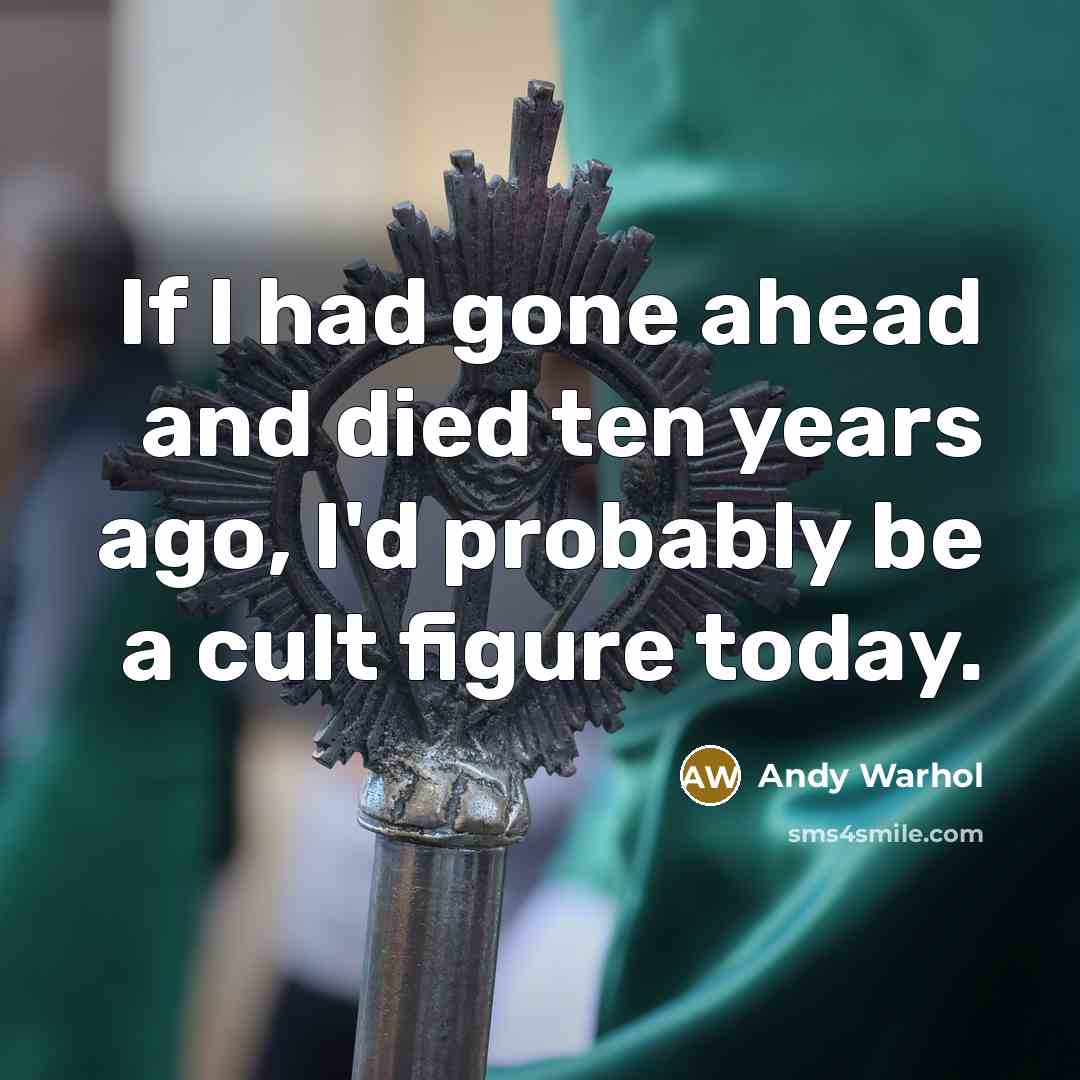 “If I had gone ahead and died ten years ago,…” quote by Andy Warhol