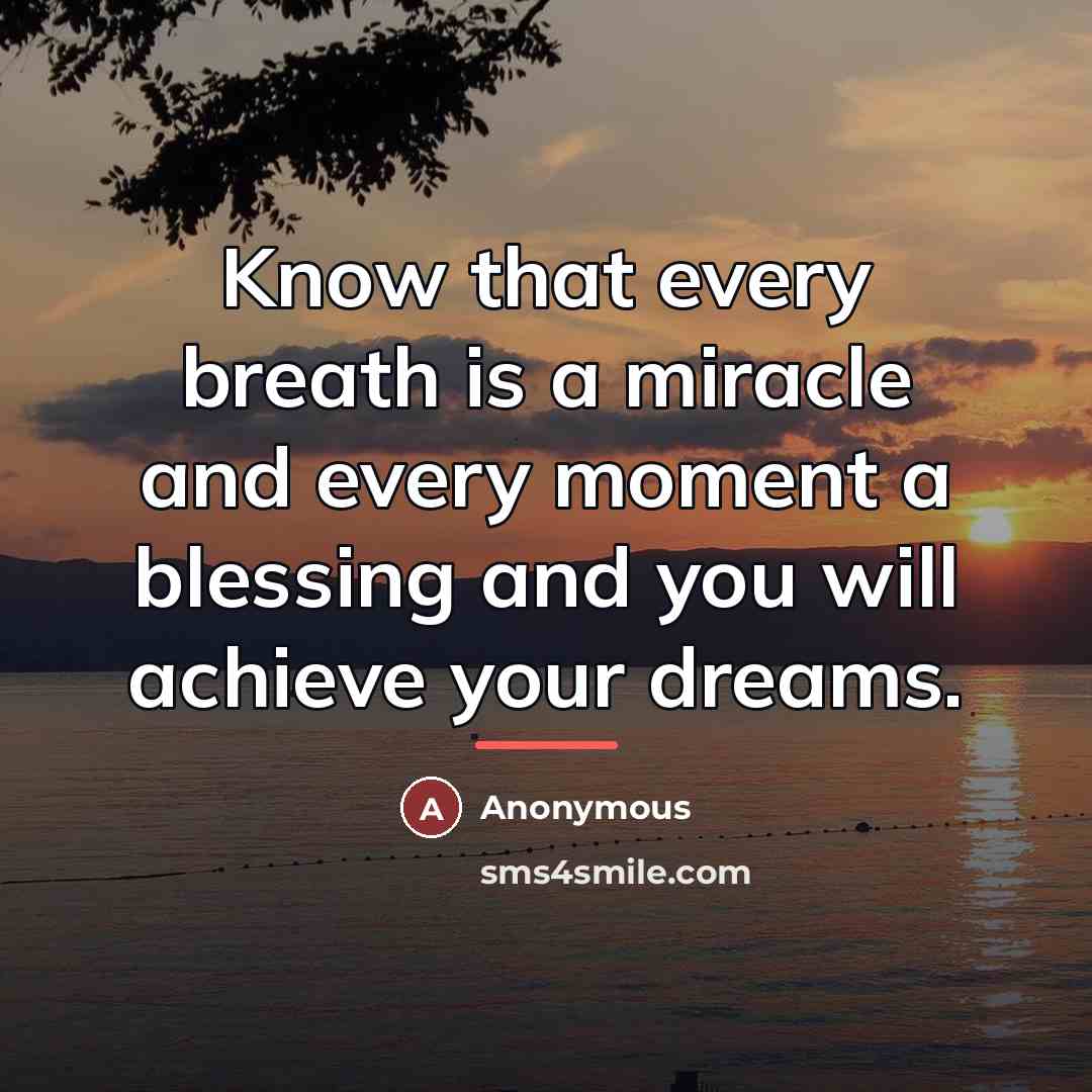 “Know that every breath is a miracle and every moment…” quote by Anonymous