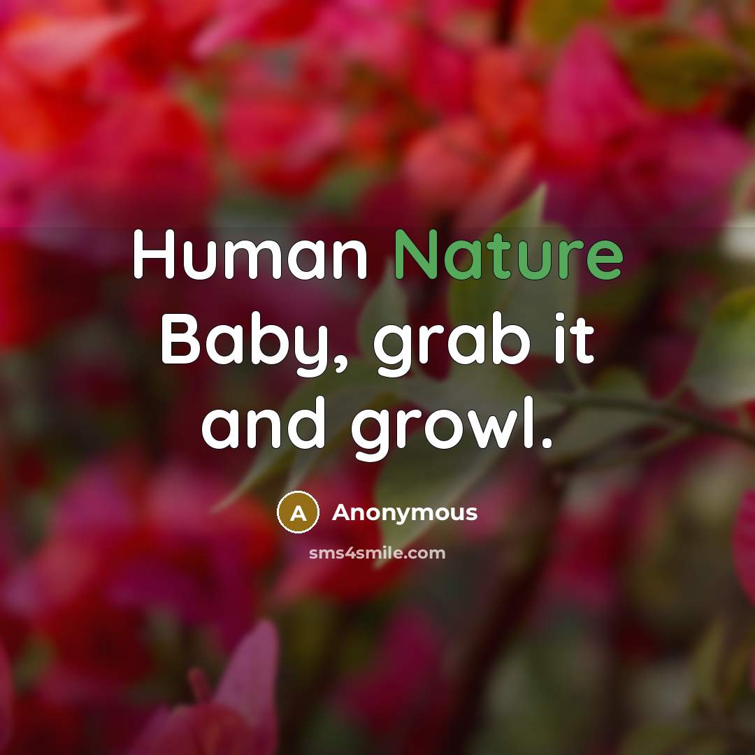 “Human Nature Baby, grab it and growl.…” quote by Anonymous