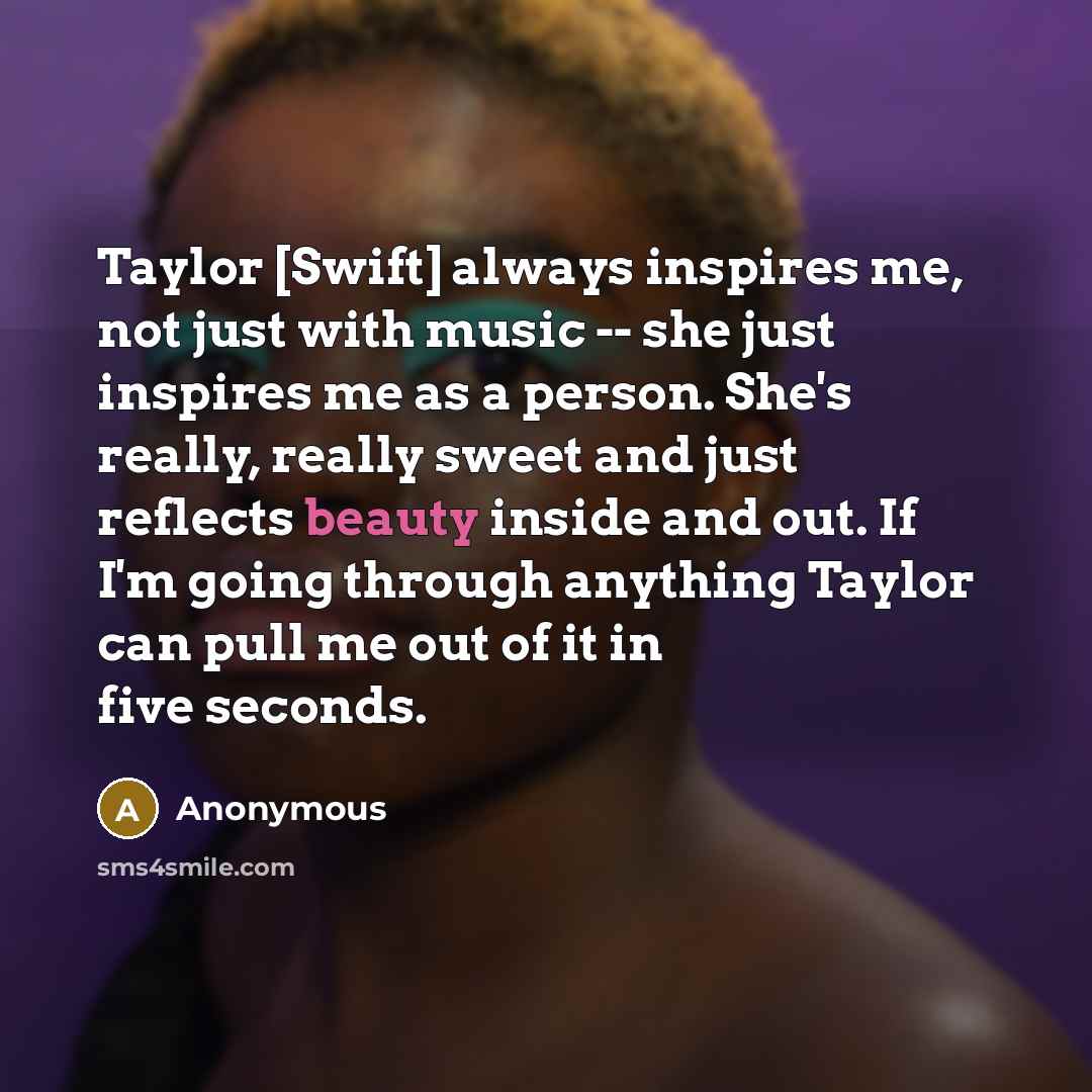 “Taylor [Swift] always inspires me, not just with music --…” quote by Anonymous