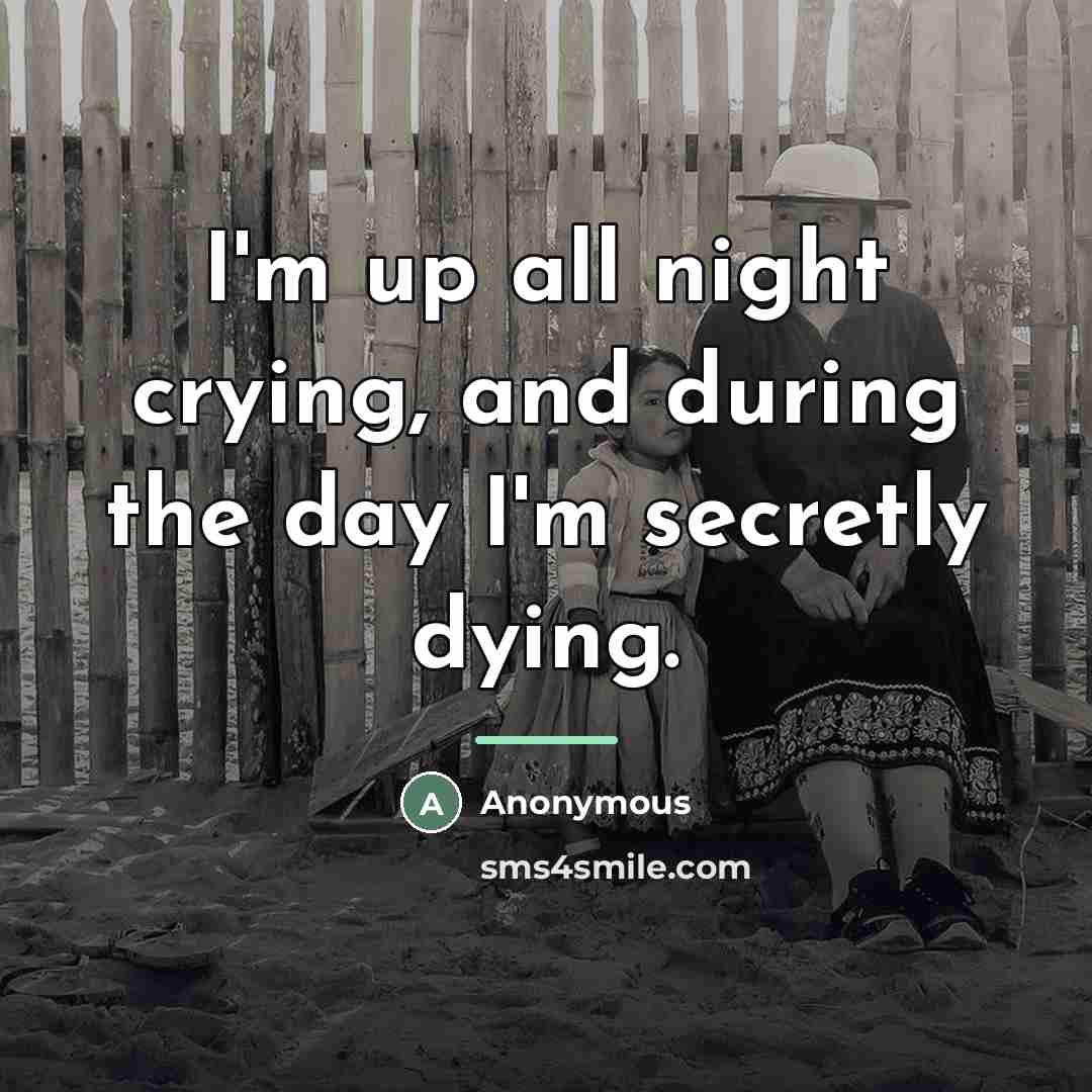 “I'm up all night crying, and during the day I'm…” quote by Anonymous