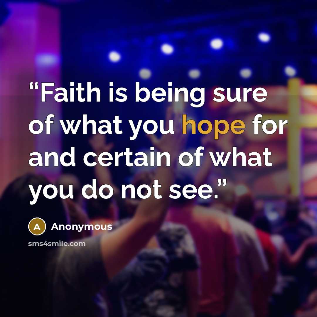 “Faith is being sure of what you hope for and certain of what you do not see.” quote by Anonymous