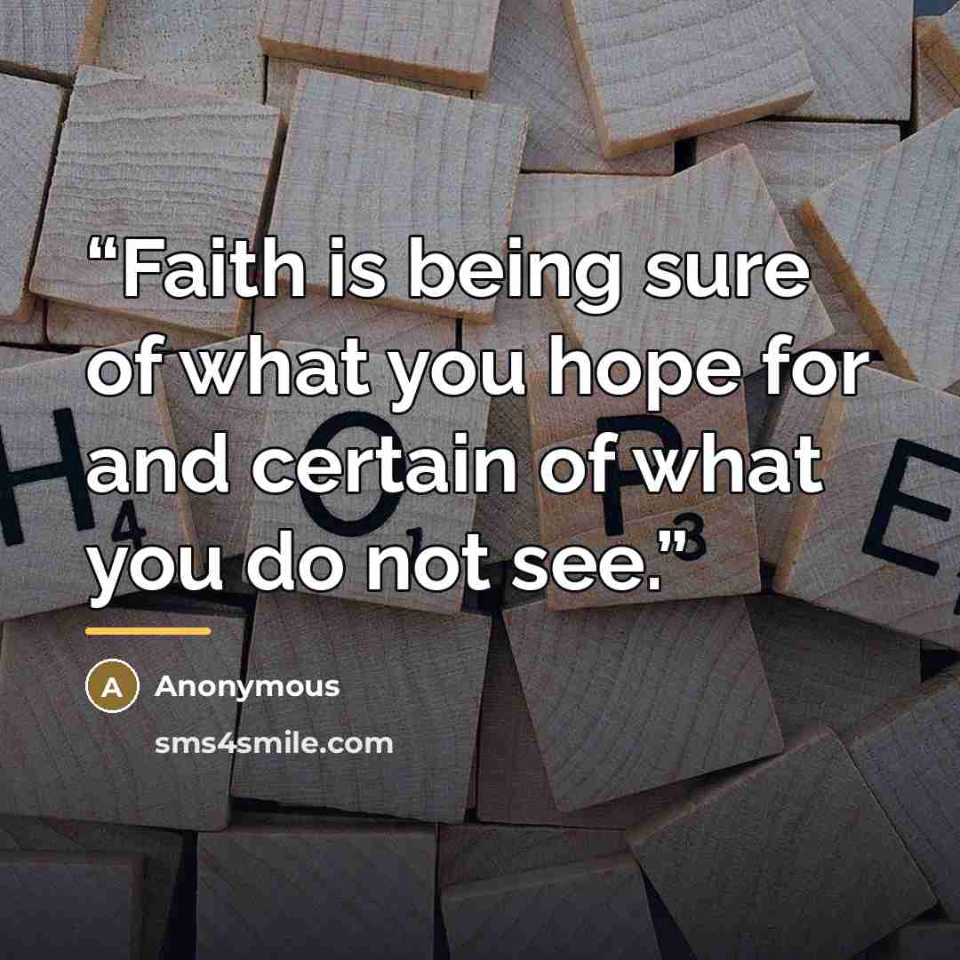“Faith is being sure of what you hope for and certain of what you do not see.” quote by Anonymous