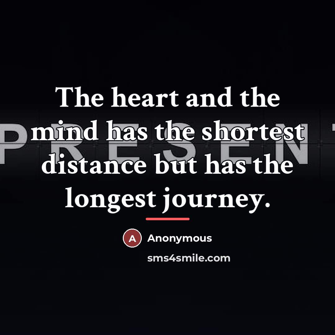 “The heart and the mind has the shortest distance but…” quote by Anonymous