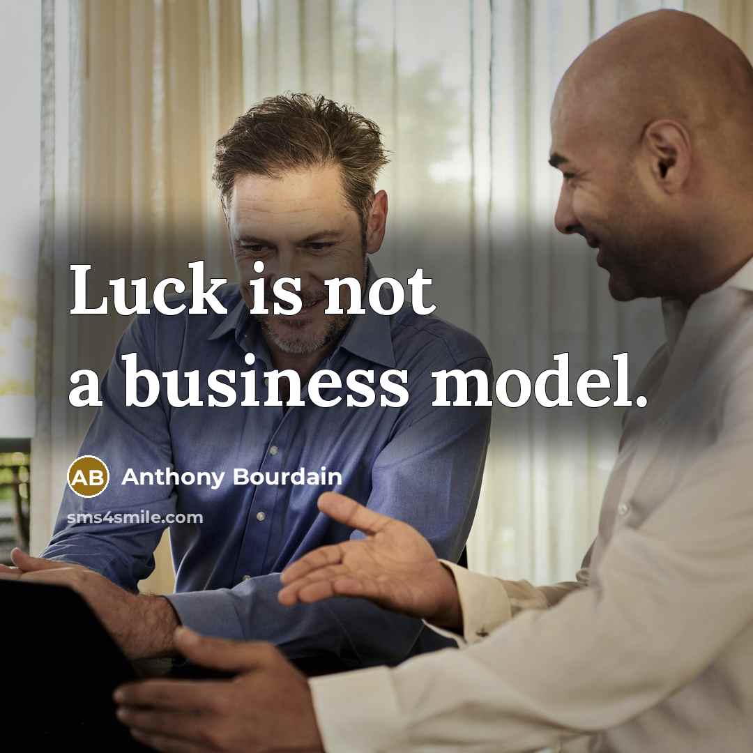 “Luck is not a business model.…” quote by Anthony Bourdain