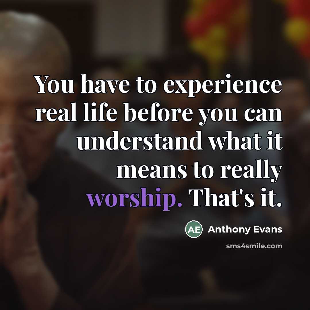 “You have to experience real life before you can understand…” quote by Anthony Evans