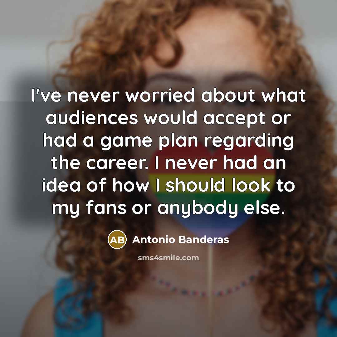 “I've never worried about what audiences would accept or had…” quote by Antonio Banderas