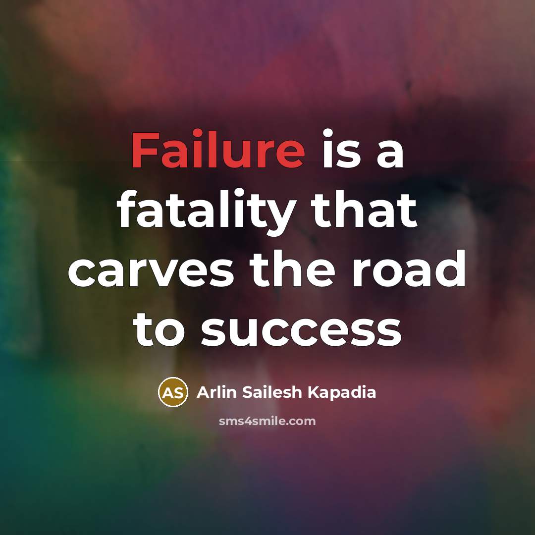 “Failure is a fatality that carves the road to success…” quote by Arlin Sailesh Kapadia