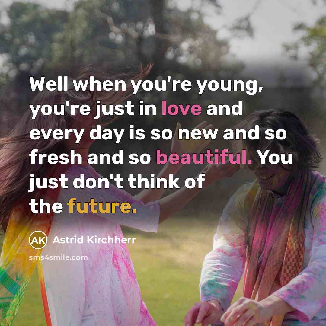 “Well when you're young, you're just in love and every…” quote by Astrid Kirchherr