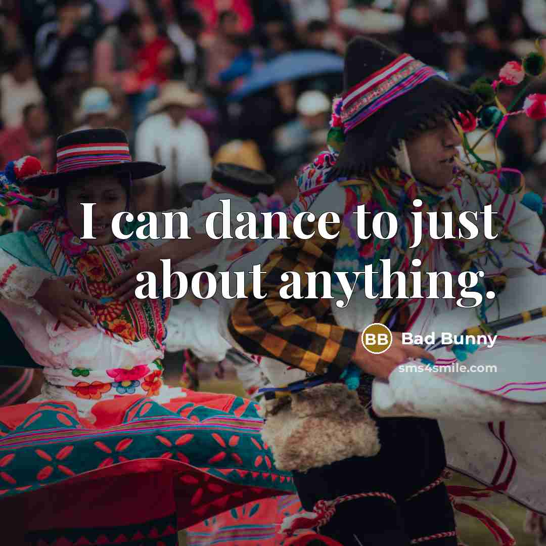 “I can dance to just about anything.…” quote by Bad Bunny