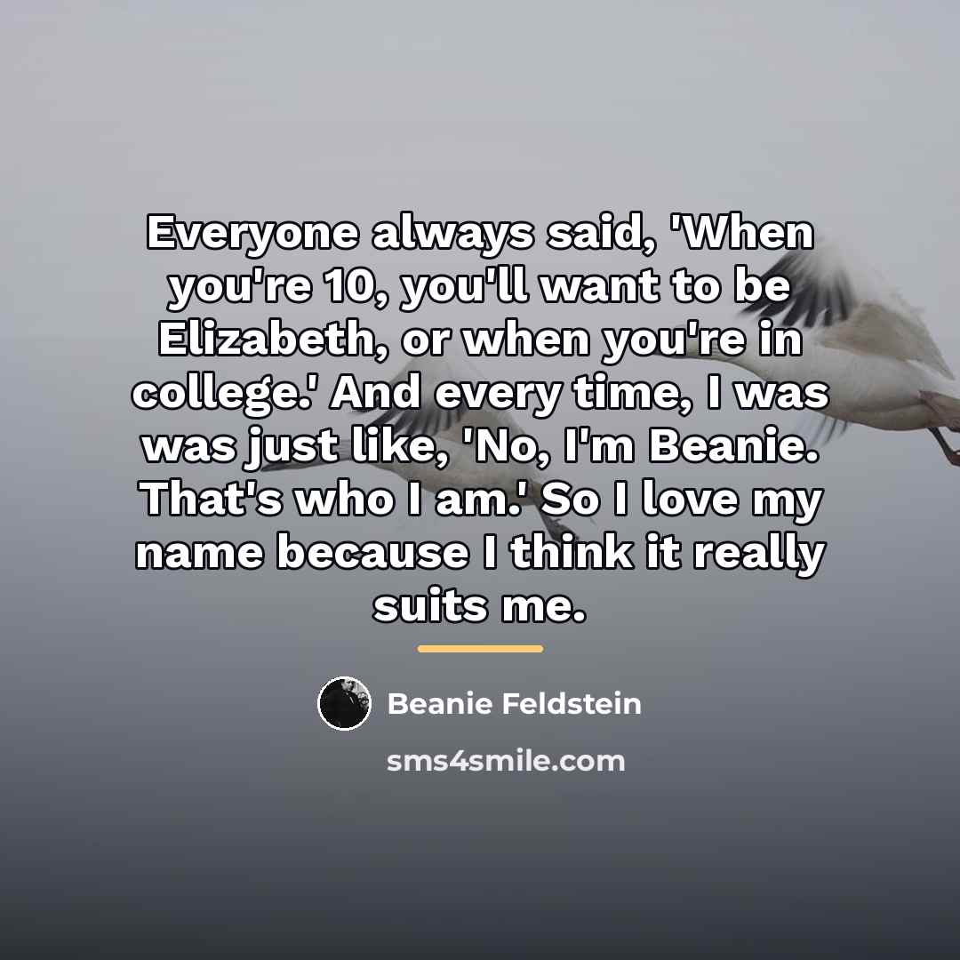 “Everyone always said, 'When you're 10, you'll want to be…” quote by Beanie Feldstein