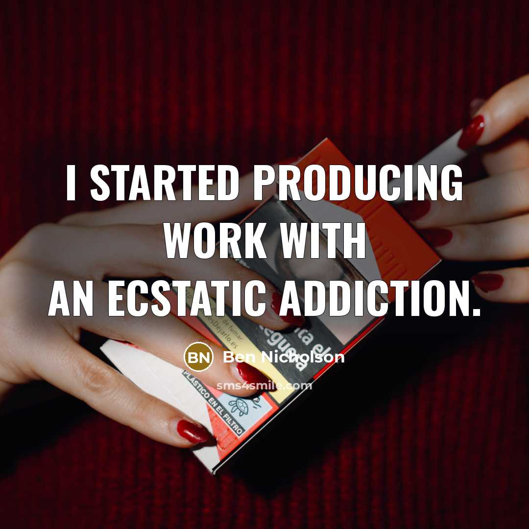 “I started producing work with an ecstatic addiction.…” quote by Ben Nicholson