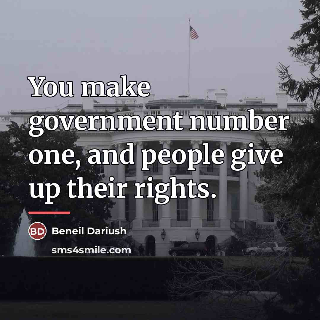 “You make government number one, and people give up their…” quote by Beneil Dariush