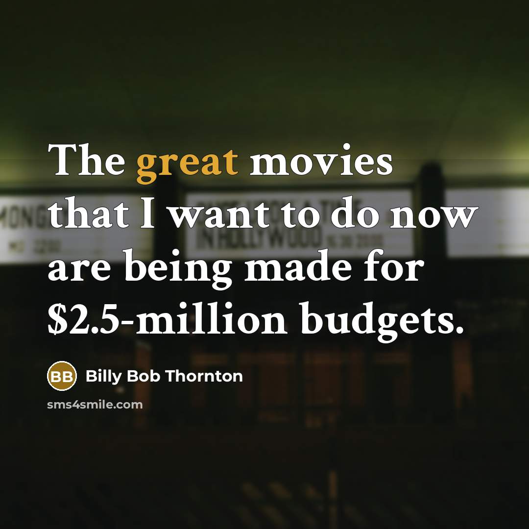 “The great movies that I want to do now are…” quote by Billy Bob Thornton