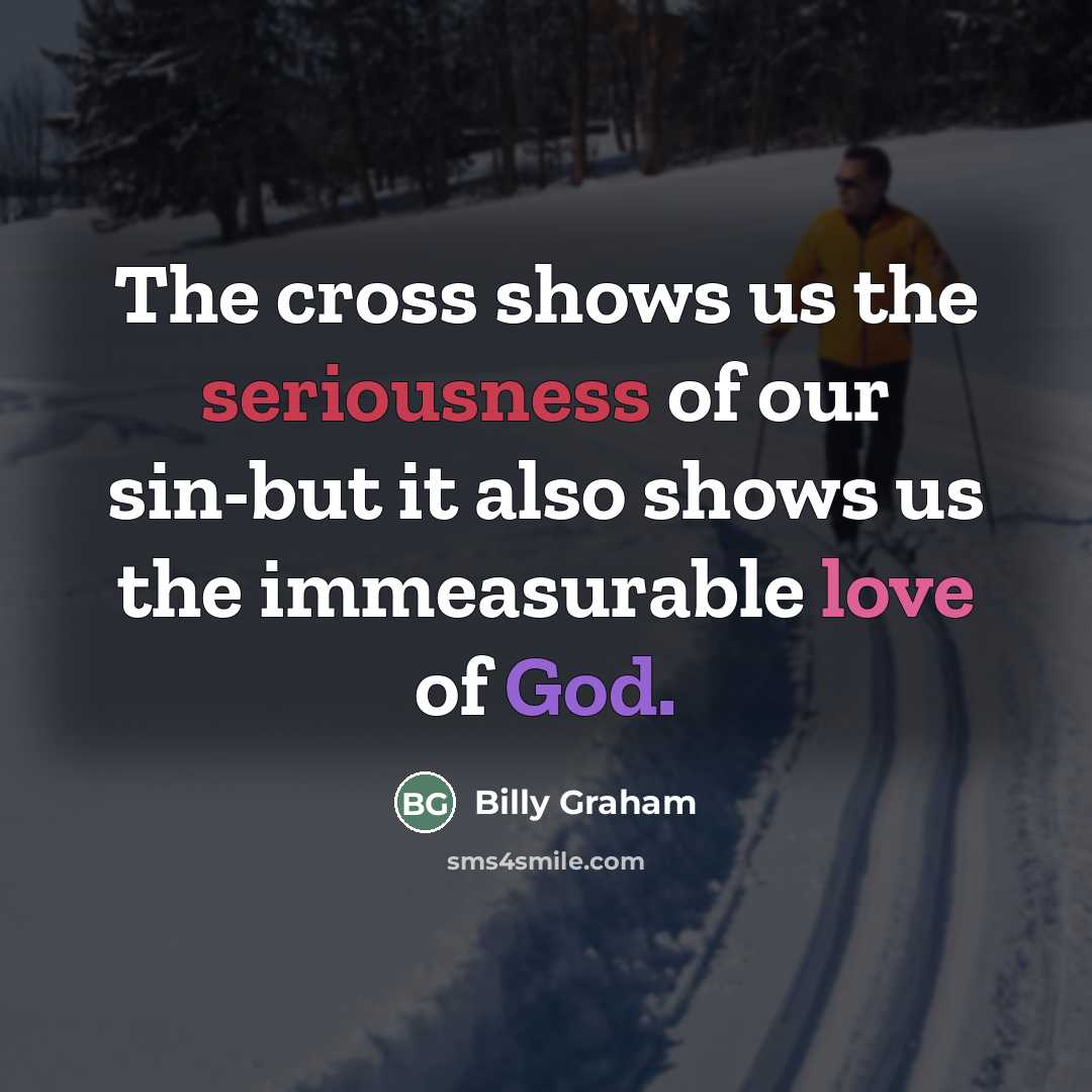 “The cross shows us the seriousness of our sin-but it…” quote by Billy Graham