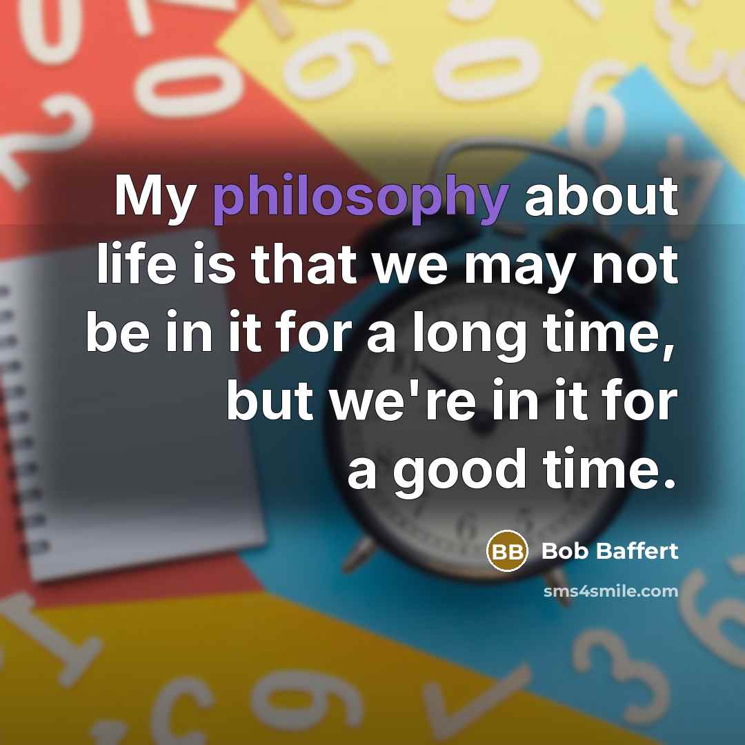 “My philosophy about life is that we may not be…” quote by Bob Baffert