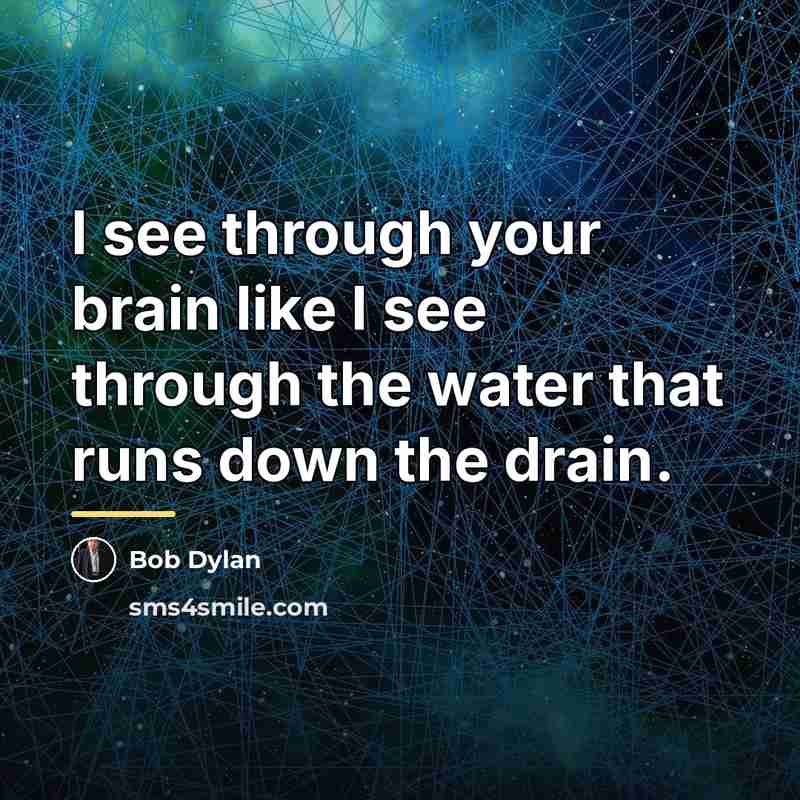 “I see through your brain like I see through the…” quote by Bob Dylan