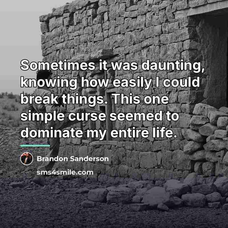 “Sometimes it was daunting, knowing how easily I could break…” quote by Brandon Sanderson