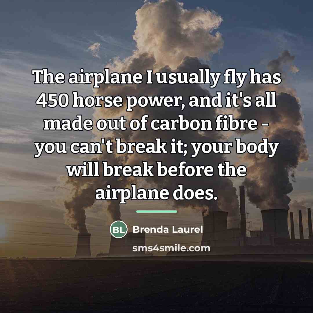 “The airplane I usually fly has 450 horse power, and…” quote by Brenda Laurel