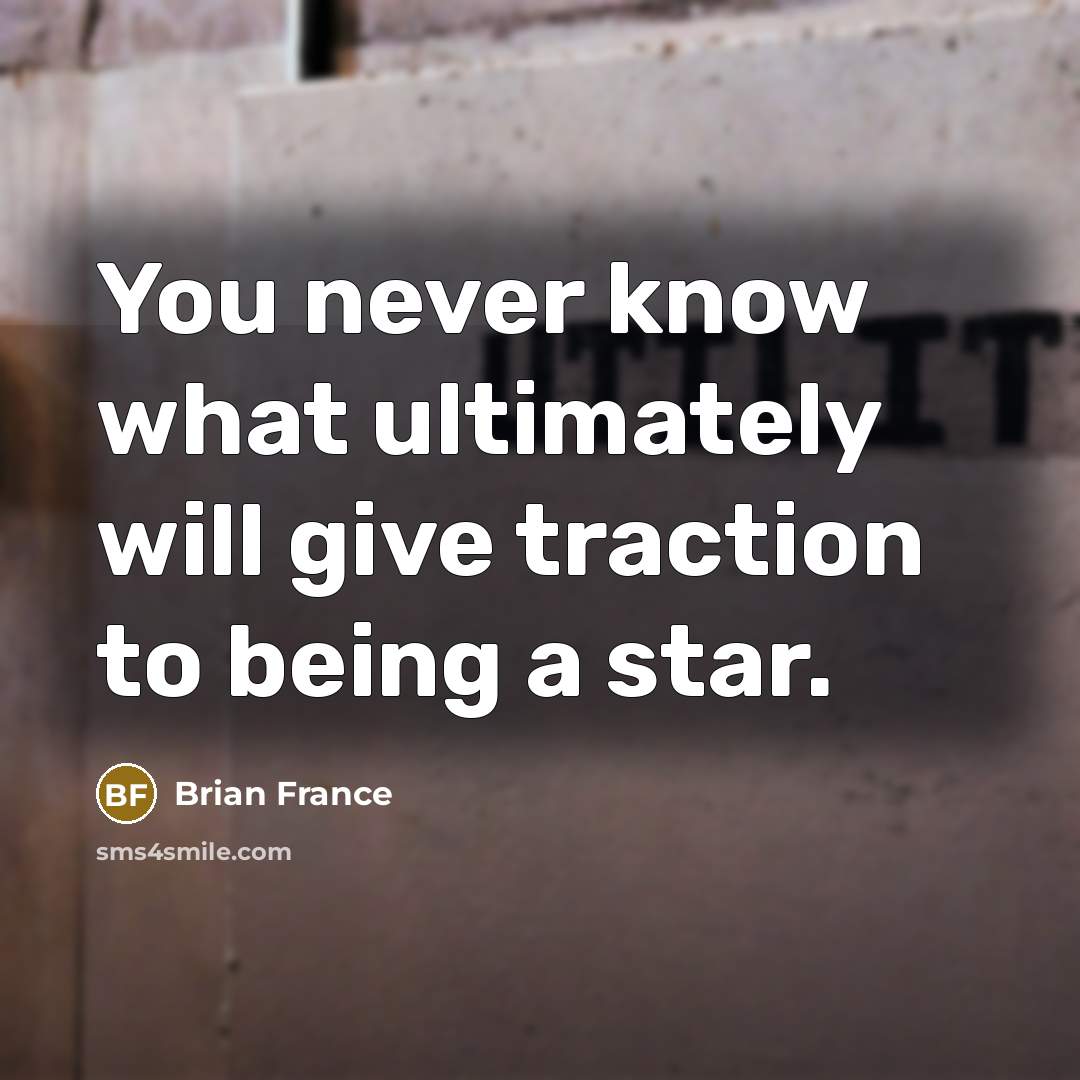 “You never know what ultimately will give traction to being…” quote by Brian France