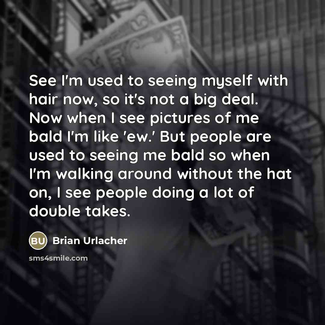 “See I'm used to seeing myself with hair now, so…” quote by Brian Urlacher