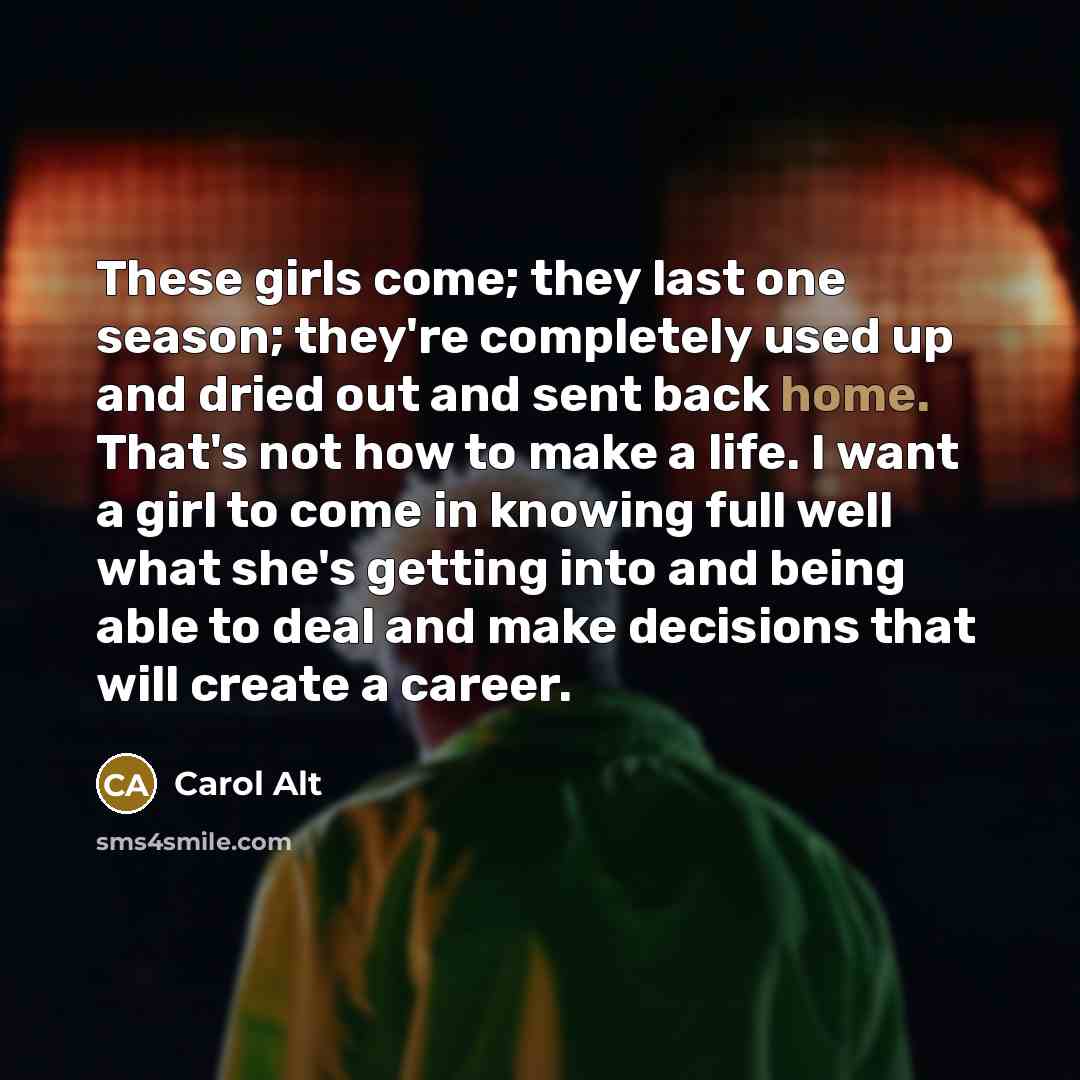 “These girls come; they last one season; they're completely used…” quote by Carol Alt