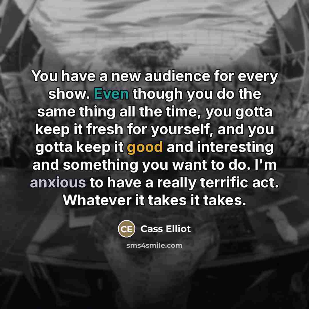 “You have a new audience for every show. Even though…” quote by Cass Elliot