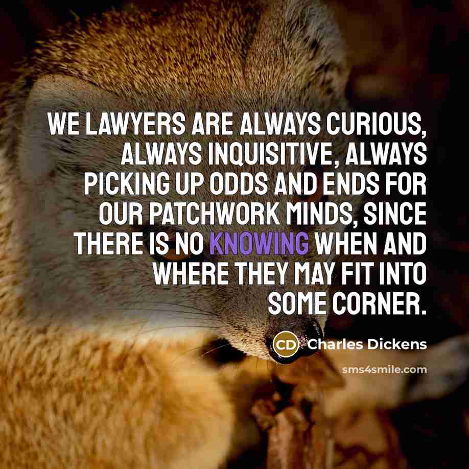 “We lawyers are always curious, always inquisitive, always picking up…” quote by Charles Dickens