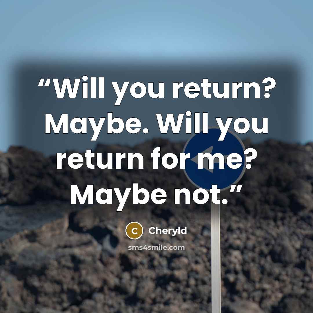 “Will you return? Maybe. Will you return for me? Maybe not.” quote by Cheryld