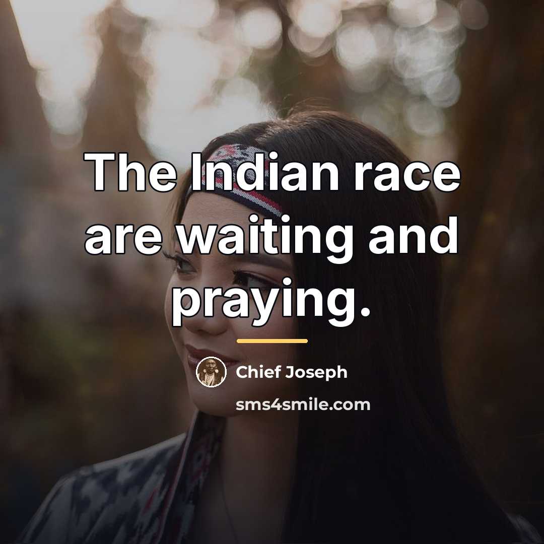 “The Indian race are waiting and praying.…” quote by Chief Joseph