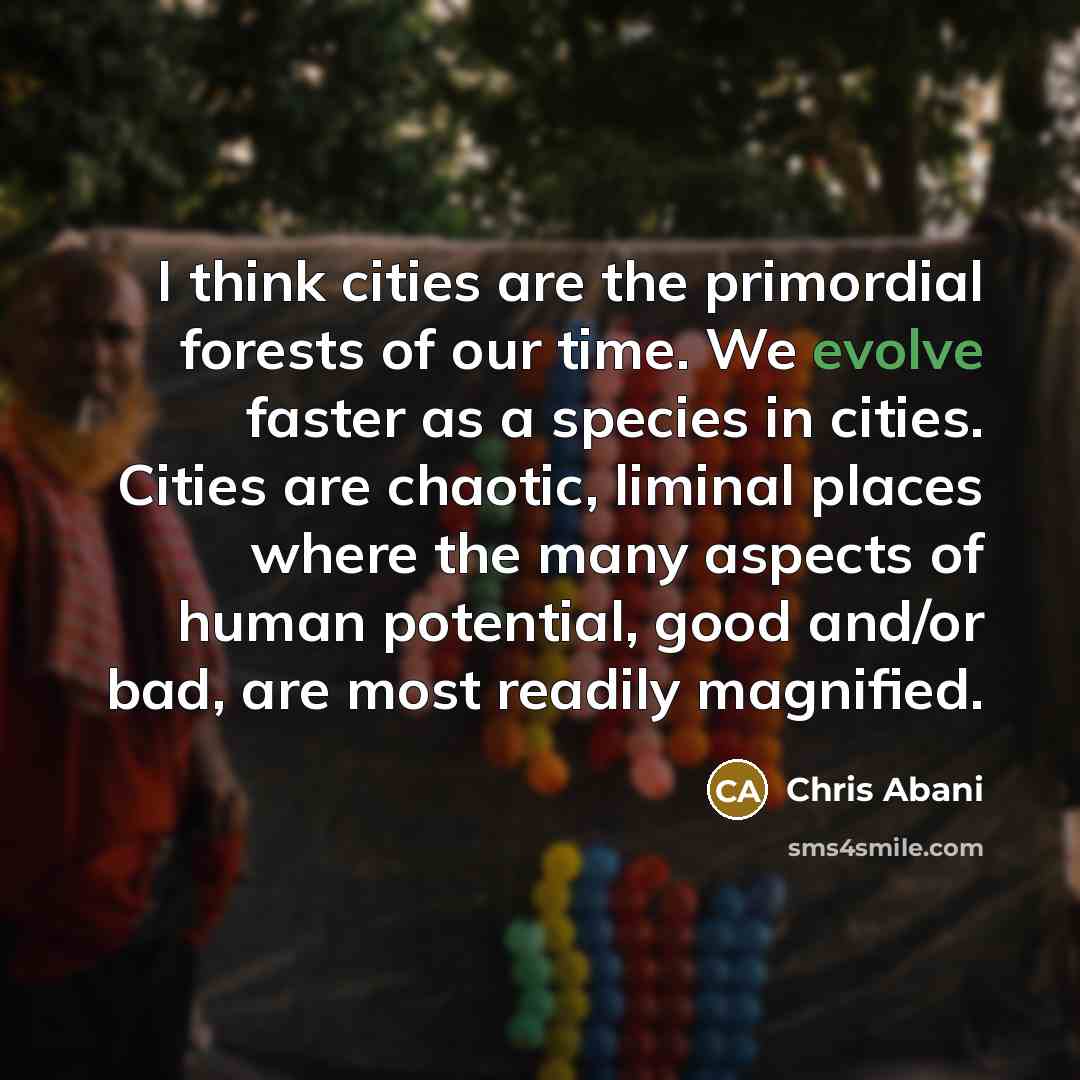 “I think cities are the primordial forests of our time.…” quote by Chris Abani