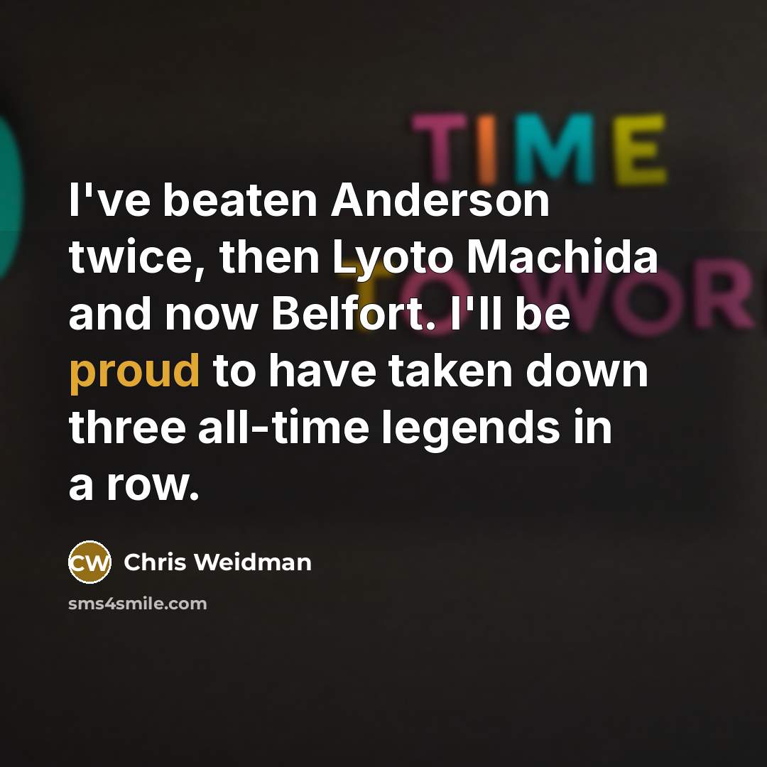 “I've beaten Anderson twice, then Lyoto Machida and now Belfort.…” quote by Chris Weidman