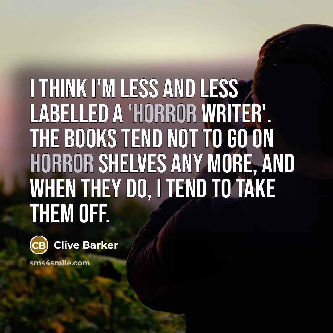 “I think I'm less and less labelled a 'horror writer'.…” quote by Clive Barker