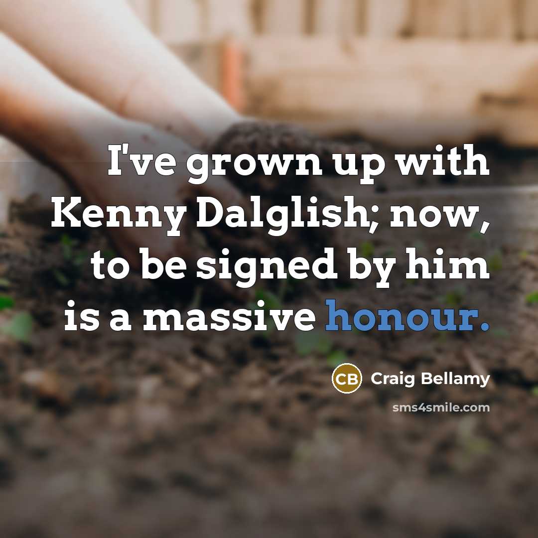 “I've grown up with Kenny Dalglish; now, to be signed…” quote by Craig Bellamy